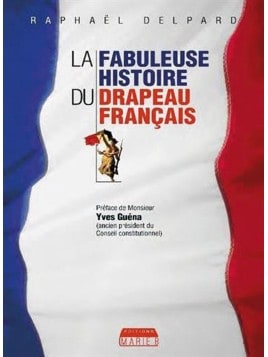 Raphaël Delpard : La fabuleuse histoire du drapeau français