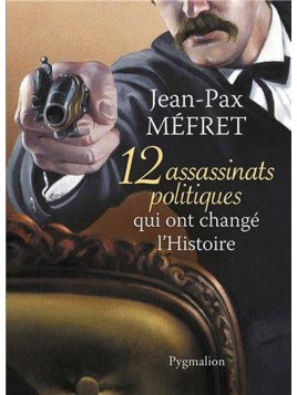 Livre 12 assassinats politiques qui ont changé l'histoire par Jean-Pax Méfret