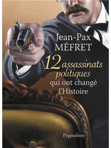 Livre 12 assassinats politiques qui ont changé l'histoire par Jean-Pax Méfret