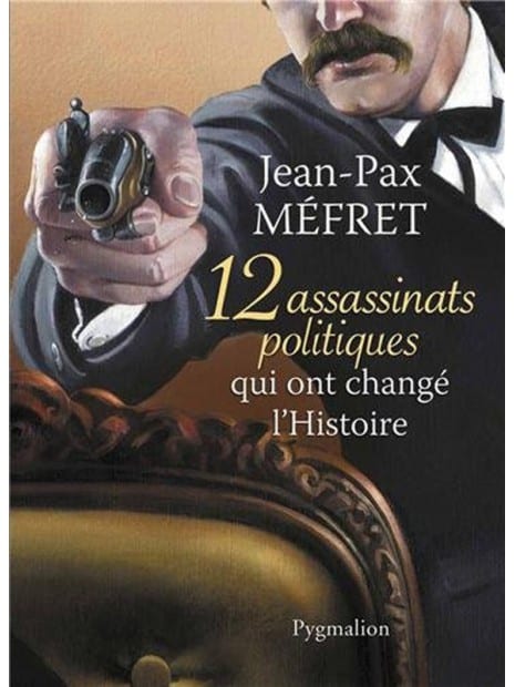 Livre 12 assassinats politiques qui ont changé l'histoire par Jean-Pax Méfret