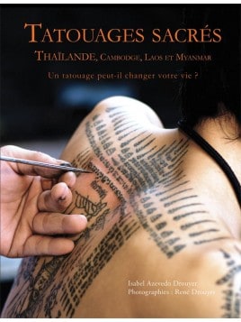 Tatouages sacrés - Thaïlande, Cambodge, Laos et Myanmar - Un tatouage peut-il changer votre vie ?