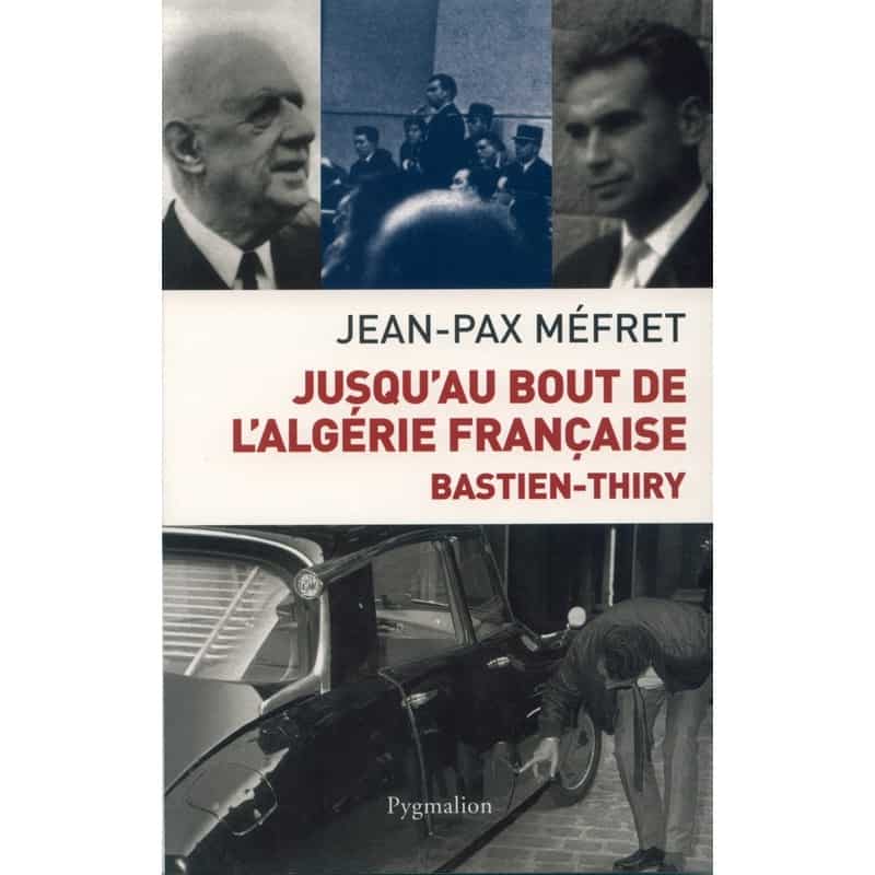 Livre Jusqu'au bout de l'Algérie Française - Bastien Thiry de Jean-Pax Méfret